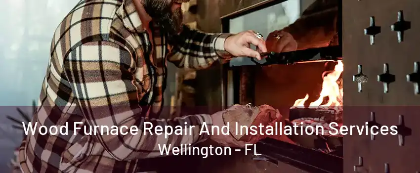 Wood Furnace Repair And Installation Services Wellington - FL